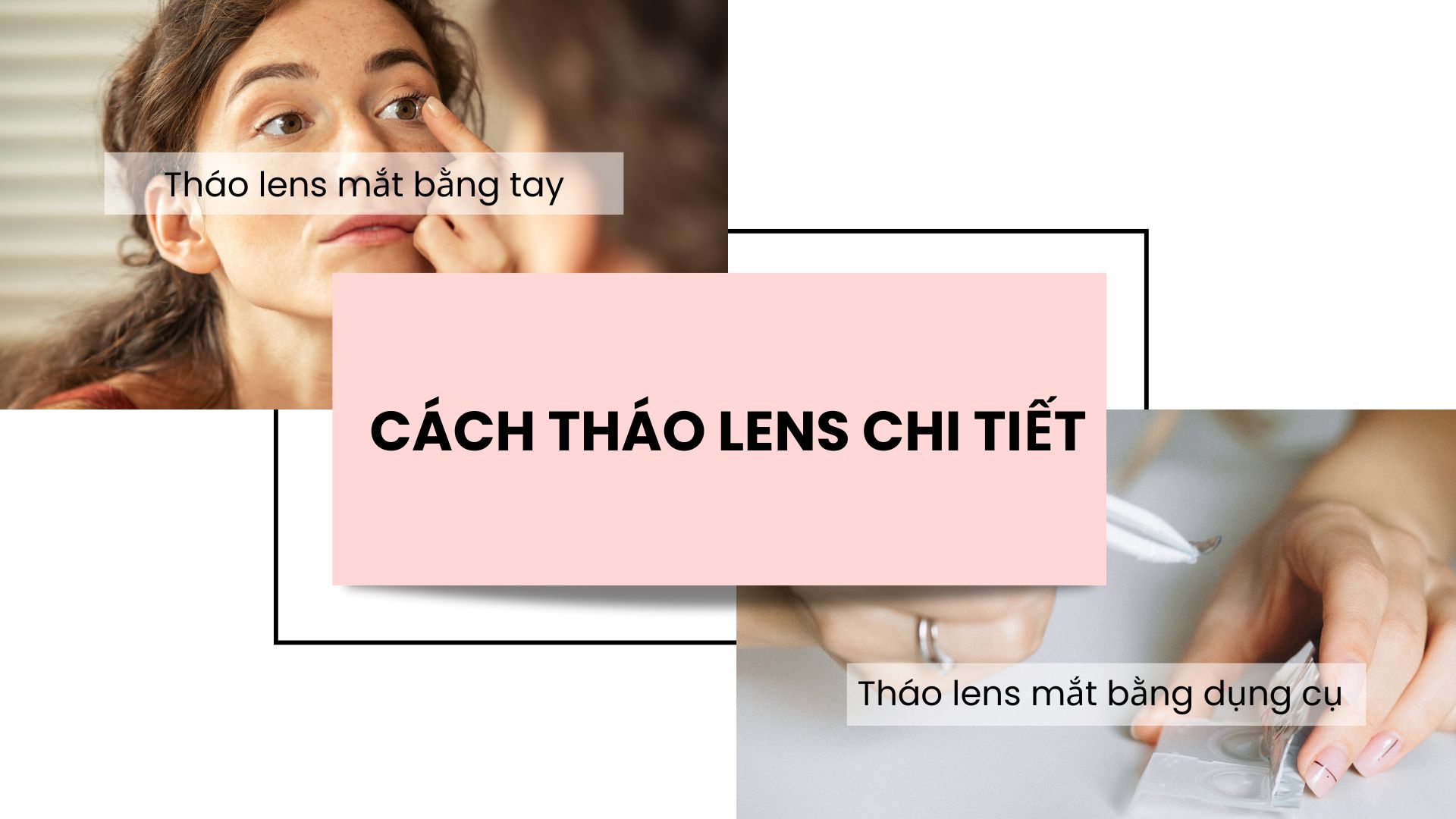 Hướng dẫn cách tháo lens bằng tay và tháo lens bằng dụng cụ